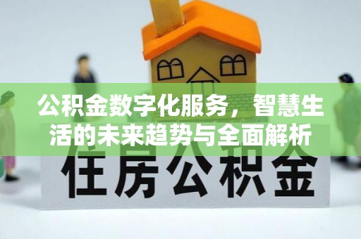 滨江公积金数字化服务，智慧生活的未来趋势与全面解析