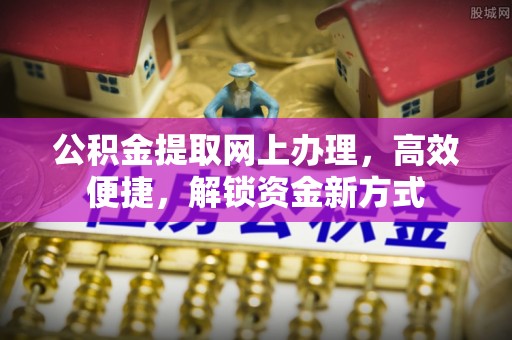 滨江公积金提取网上办理，高效便捷，解锁资金新方式