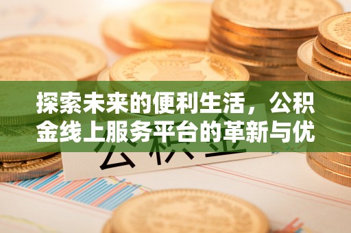滨江探索未来的便利生活，公积金线上服务平台的革新与优势