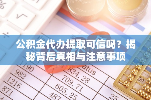 滨江公积金代办提取可信吗？揭秘背后真相与注意事项