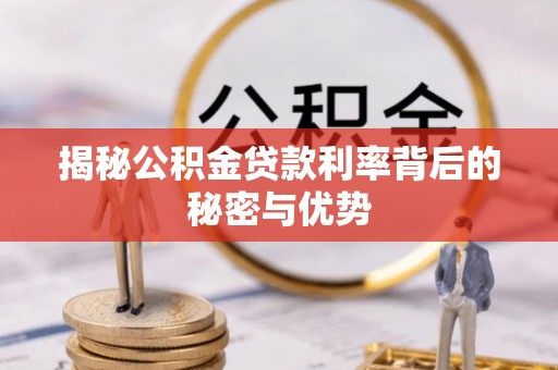 滨江揭秘公积金贷款利率背后的秘密与优势