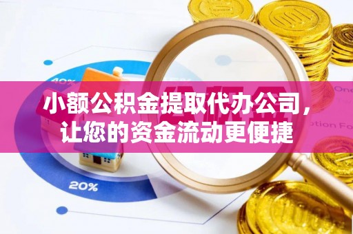 滨江小额公积金提取代办公司，让您的资金流动更便捷