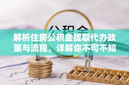 滨江解析住房公积金提取代办政策与流程，详解你不可不知的关键点