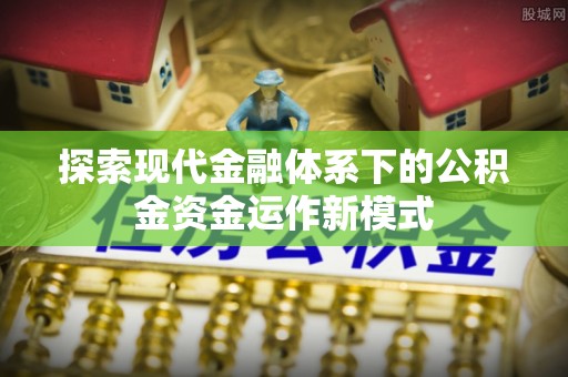 滨江探索现代金融体系下的公积金资金运作新模式