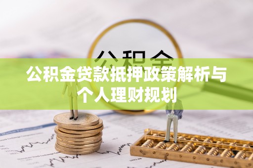滨江公积金贷款抵押政策解析与个人理财规划