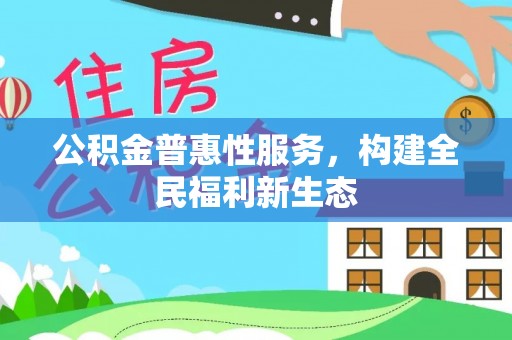 滨江公积金普惠性服务，构建全民福利新生态