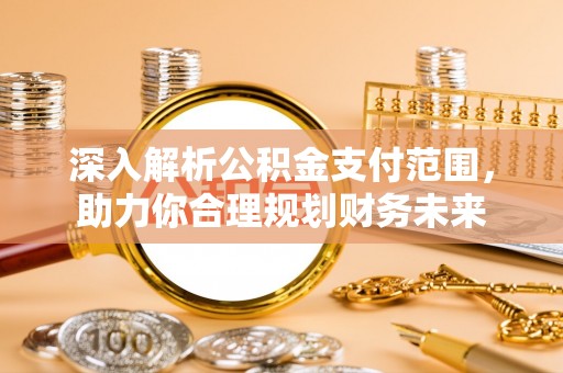 滨江深入解析公积金支付范围，助力你合理规划财务未来