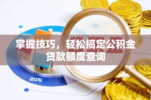 滨江掌握技巧，轻松搞定公积金贷款额度查询