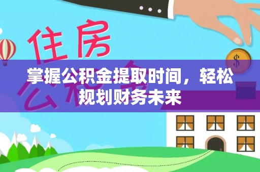 滨江掌握公积金提取时间，轻松规划财务未来