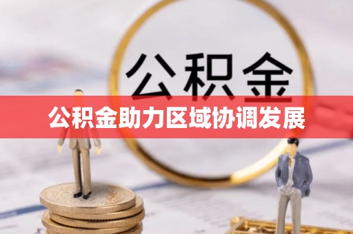 滨江公积金助力区域协调发展