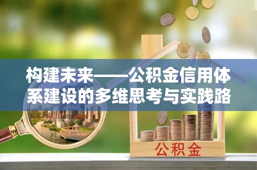 滨江构建未来——公积金信用体系建设的多维思考与实践路径