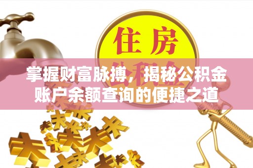 滨江掌握财富脉搏，揭秘公积金账户余额查询的便捷之道