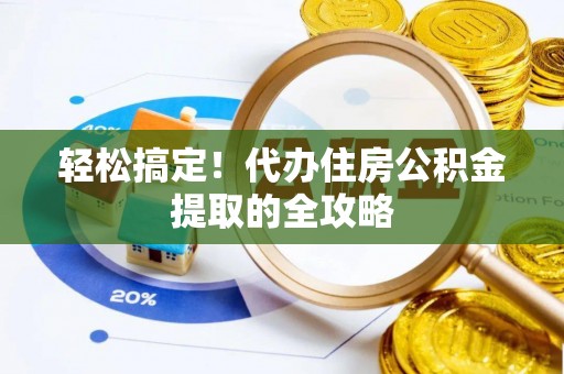 滨江轻松搞定！代办住房公积金提取的全攻略